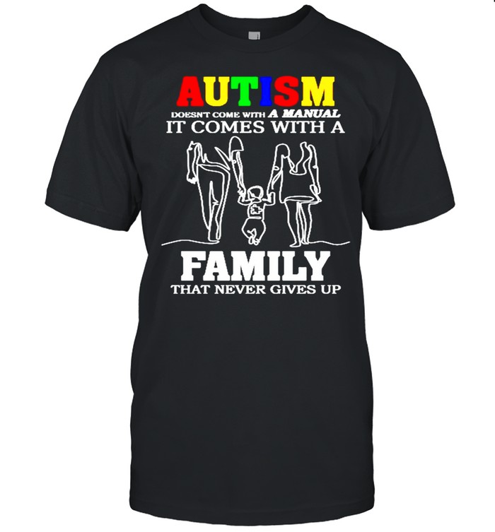 Autism doesnt come with a manunal It comes with a family that never gives up shirt