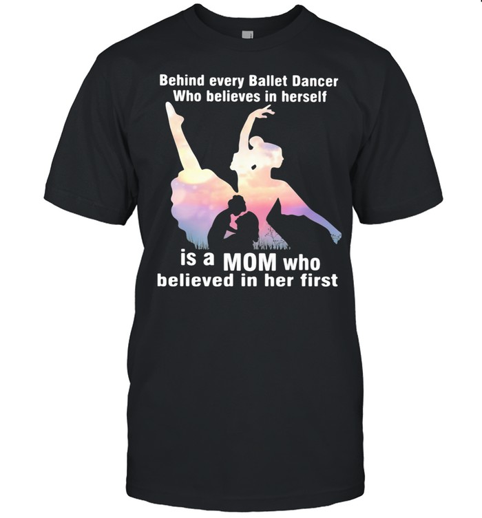 Behind Every Ballet Dancer Who Believes In Herself Is A Mom Who Believed In Her First shirt