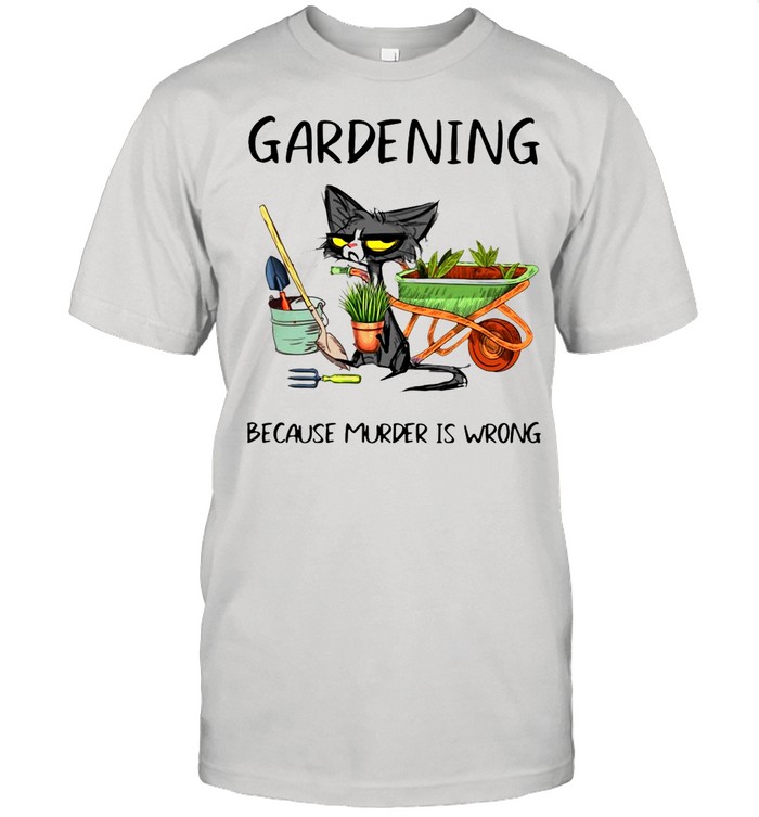 Black Cat Gardening Because Murder Is Wrong shirt