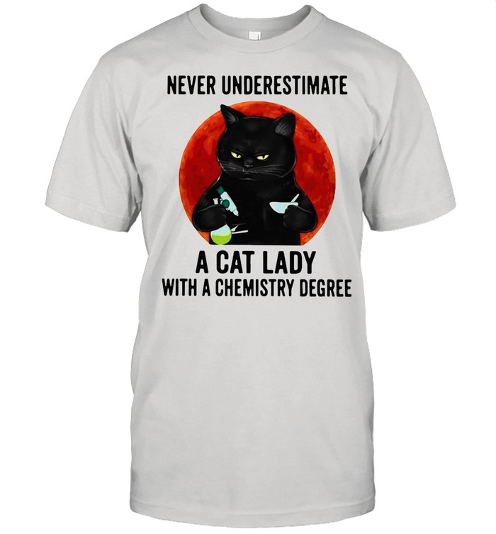 Black cat underestimate a cat lady with a chemistry degree shirt