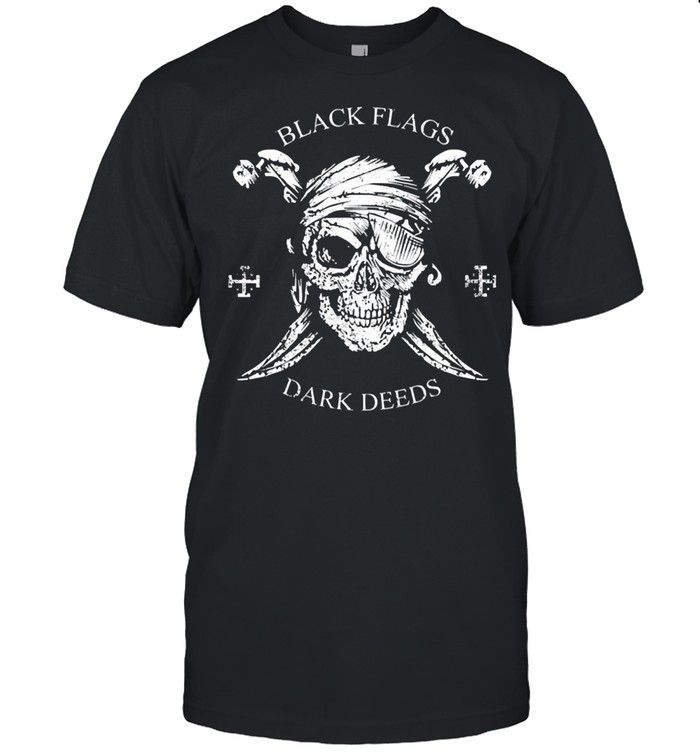 Black flags dark deeds shirt