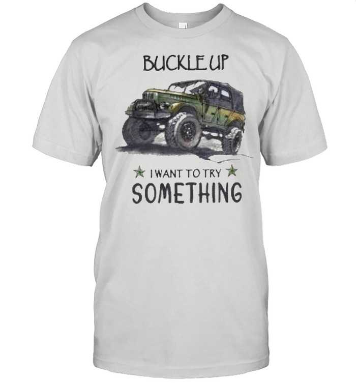 Buckle up want to try something shirt