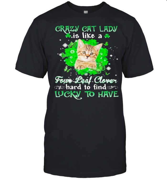 Crazy cat lady is like a four leaf clover hard to find lucky to have St Patricks Day shirt