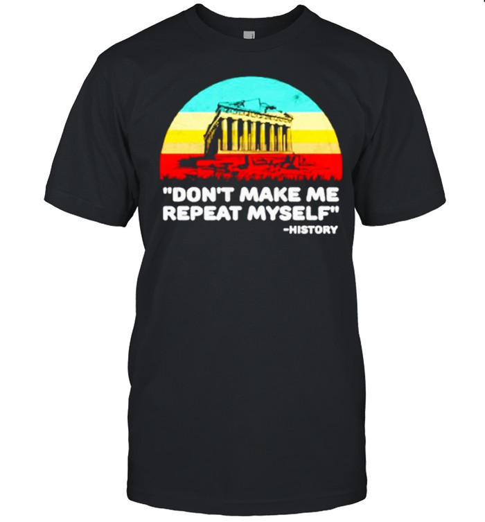 Don’t Make Me Repeat Myself History Vintage shirt