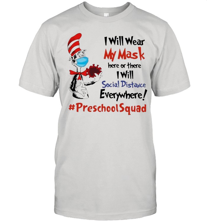 Dr Seuss I Will Wear My Mask Here Or There I Will Social Distancing Everywhere #PreschoolSquad shirt