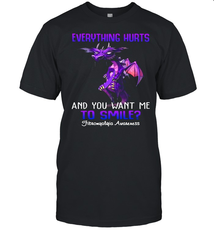 Dragon Everything Hurts And You Want Me To Smile Fibromyalgia Awareness shirt