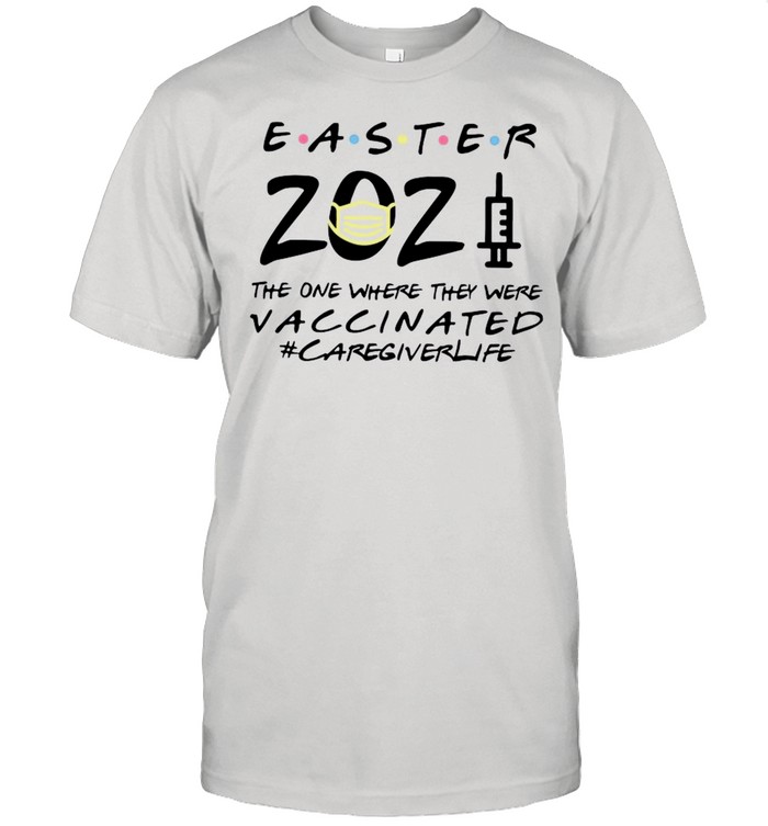 Easter 2021 Mask The One There They Were Vaccinated #Caregiverlife shirt