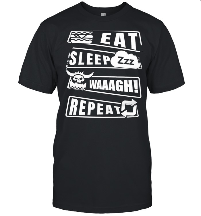 Eat Sleep Zzz Waaagh Repea shirt