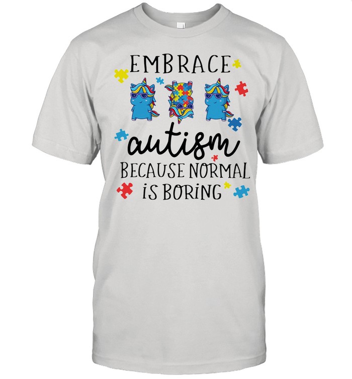 Embrace Autism Because Normal Is Boring Unicorn shirt