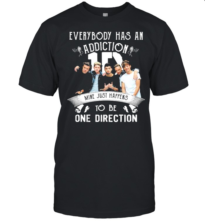 Everybody Has An Addiction Mine Just Happens To Be One Direction shirt