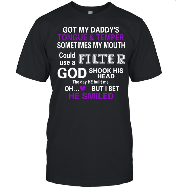 Got My Daddys Sometimes My Mouth Could Use A Filter shirt