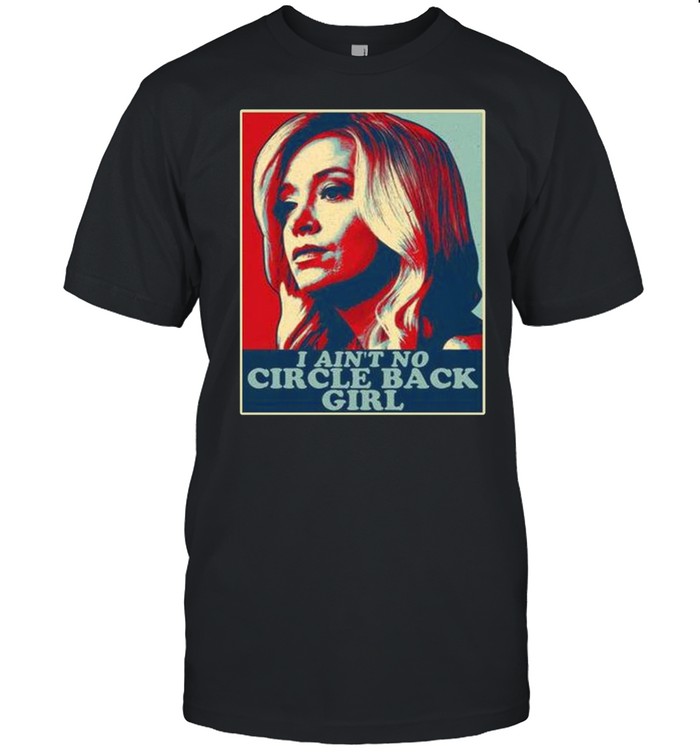 I Ain’t No Circle Back Girl Kayleigh Mcenany shirt