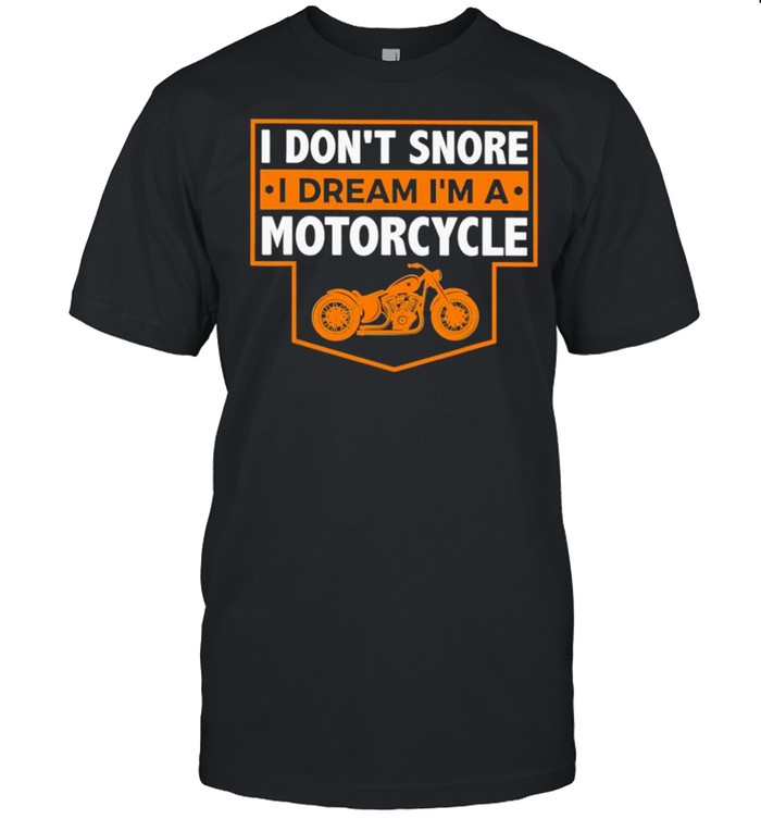 I dont snore I dream I’m a motorcycle shirt