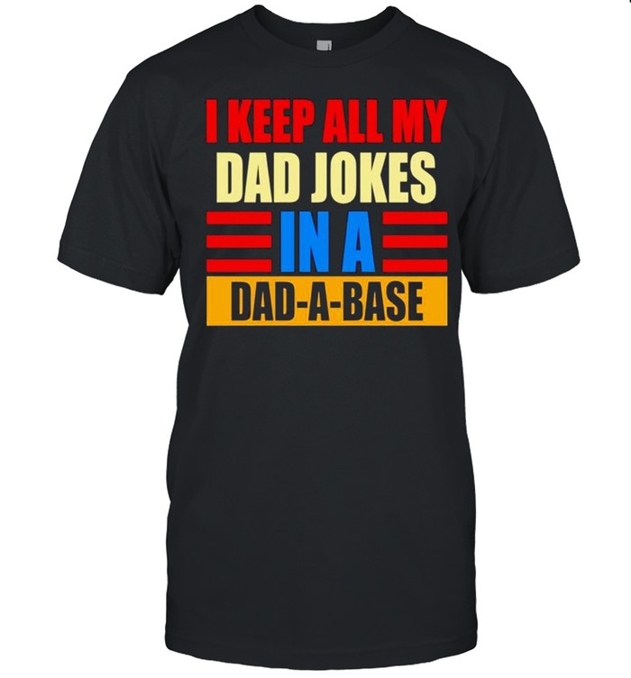 I keep all my dad jokes in a Dadabase shirt