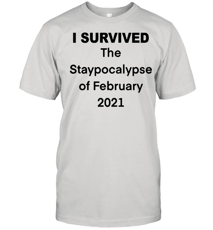 I Survived The Staypocalypse of February 2021 shirt