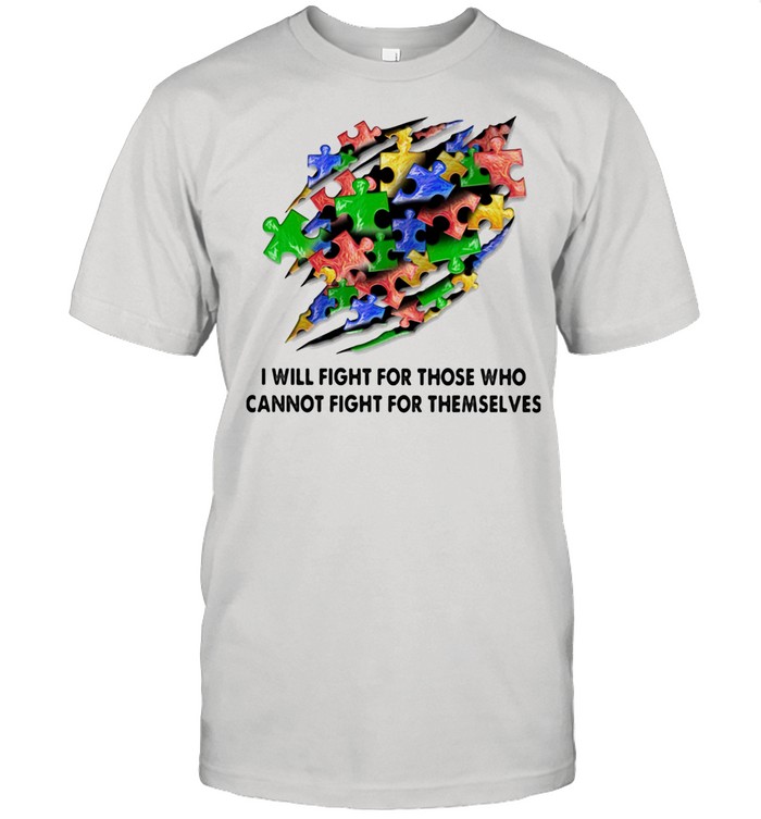 I Will Fight For Those Who Cannot Fight For Themselves Austim Aweraness shirt