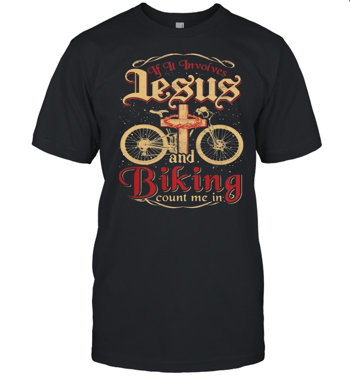If It Invoives Lesus And Biking Count Me In Cross Jesus shirt