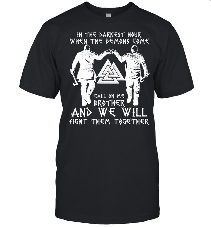 In The Darkest Hour Call On Me Brother And We Will Fight Them Together Viking Black shirt