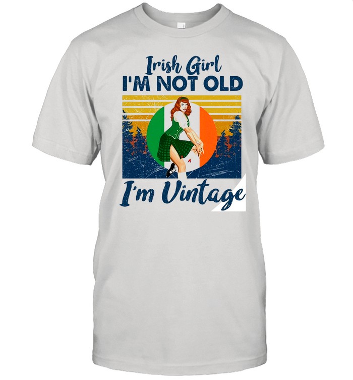 Irish girl Im not old Im vintage shirt