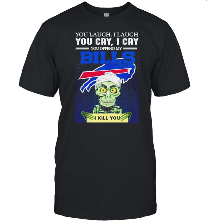 Jeff Dunham you laugh I laugh you offend my Buffalo Bills I kill you shirt