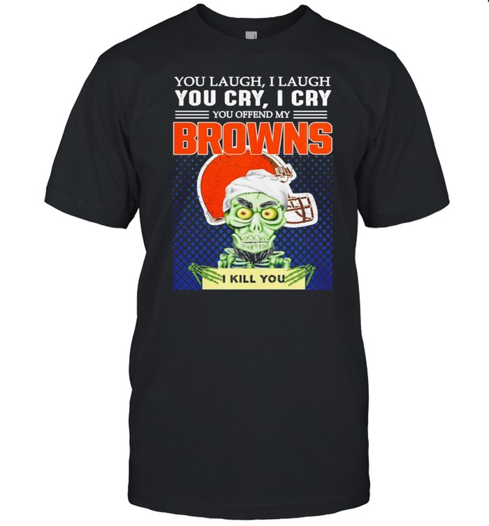 Jeff Dunham you laugh I laugh you offend my Cleveland BrownsI kill you shirt