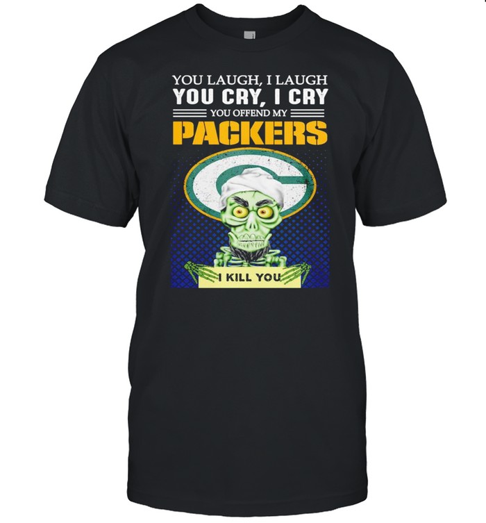 Jeff Dunham you laugh I laugh you offend my Green Bay Packers kill you shirt