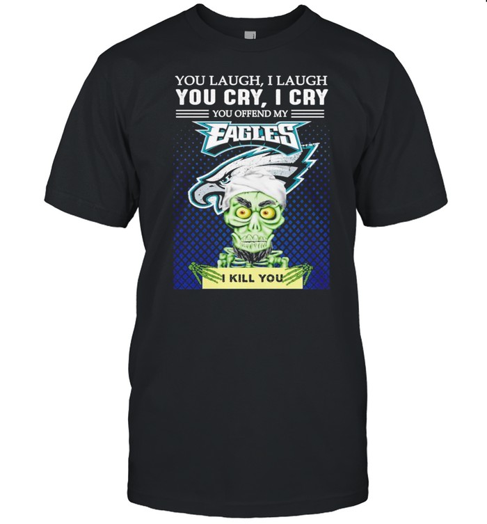 Jeff Dunham you laugh I laugh you offend my Philadelphia Eagles kill you shirt