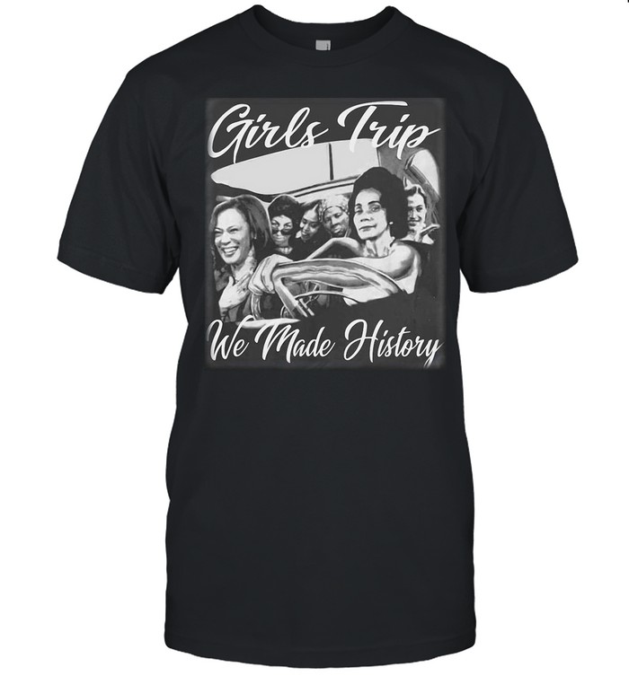 Kamala Harris Girls Trip We Made History shirt