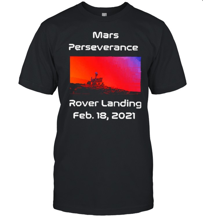 Mars Perseverance Rover Landing Feb 18-2021 Shirt