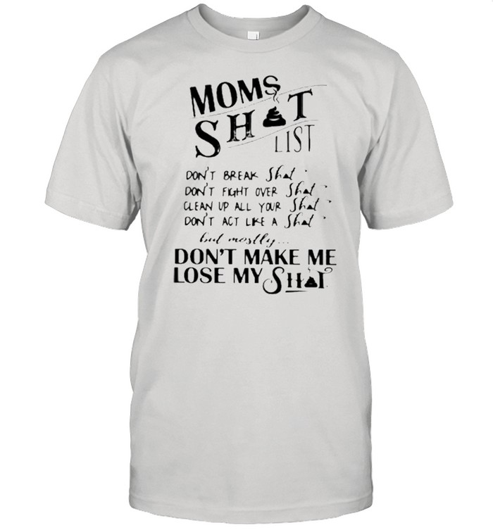 Mom’s Shit List Don’t Fight Over Shit Clean Up All Your Shit Shirt