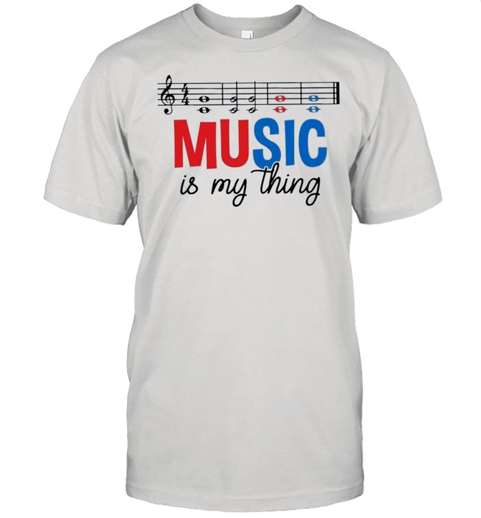 Music is my thing shirt