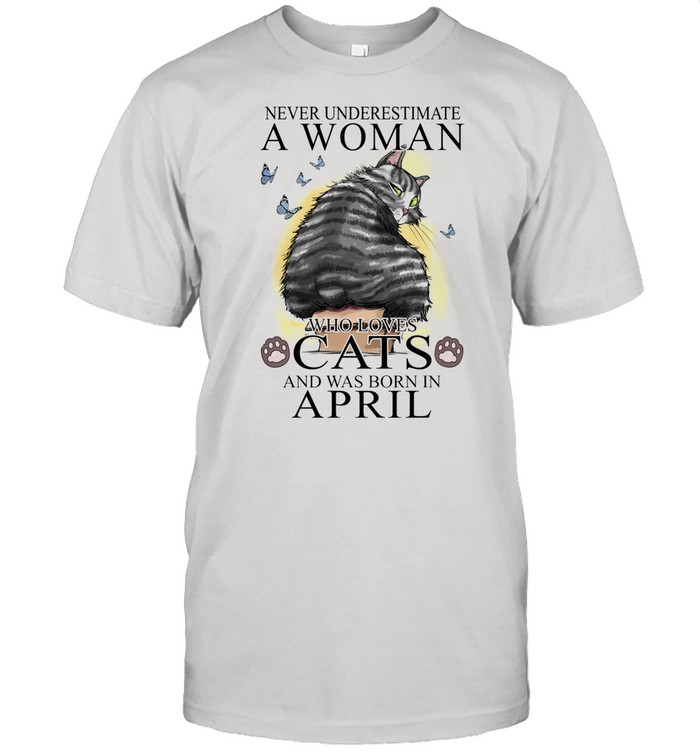 Never Underestimate A Woman Who Loves Cats And Was Born In April Butterflies Shirt