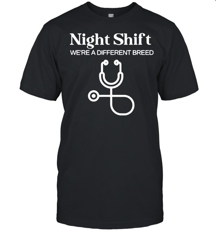 Night Shift Where A Different Breed Stethoscope Nurse shirt