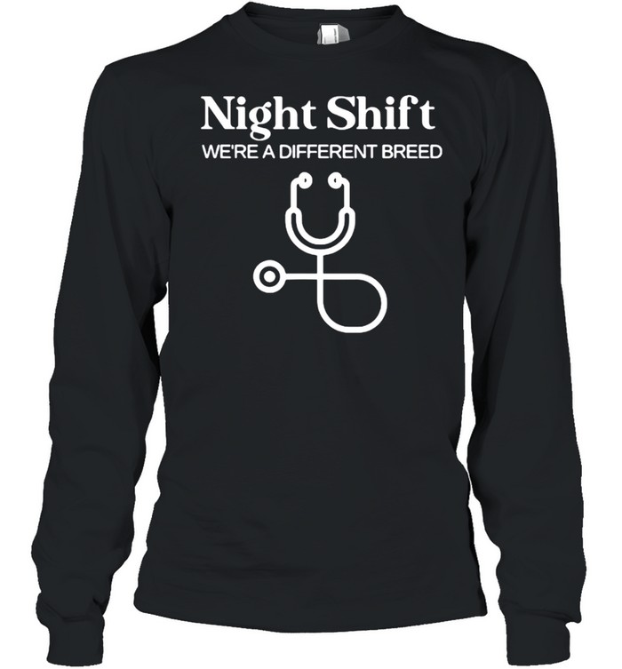 Night Shift Where A Different Breed Stethoscope Nurse shirt Long Sleeved T-shirt