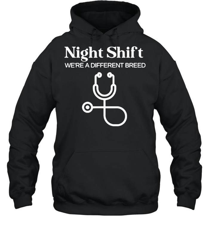 Night Shift Where A Different Breed Stethoscope Nurse shirt Unisex Hoodie