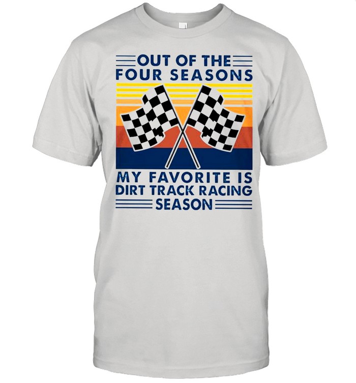 Out of the four seasons my favorite is dirt track racing season vintage shirt