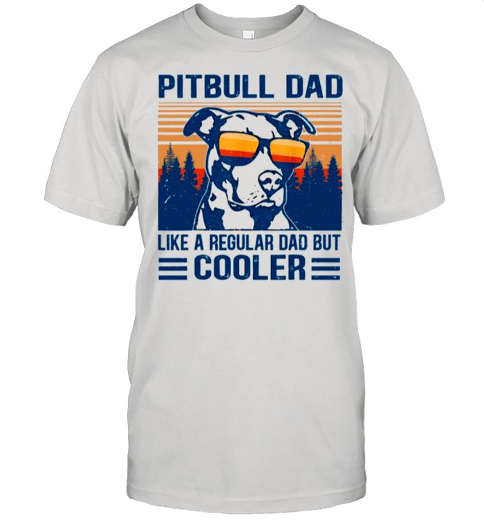 Pitbull Dad Like A Regular Dad But Cooler Vintage shirt