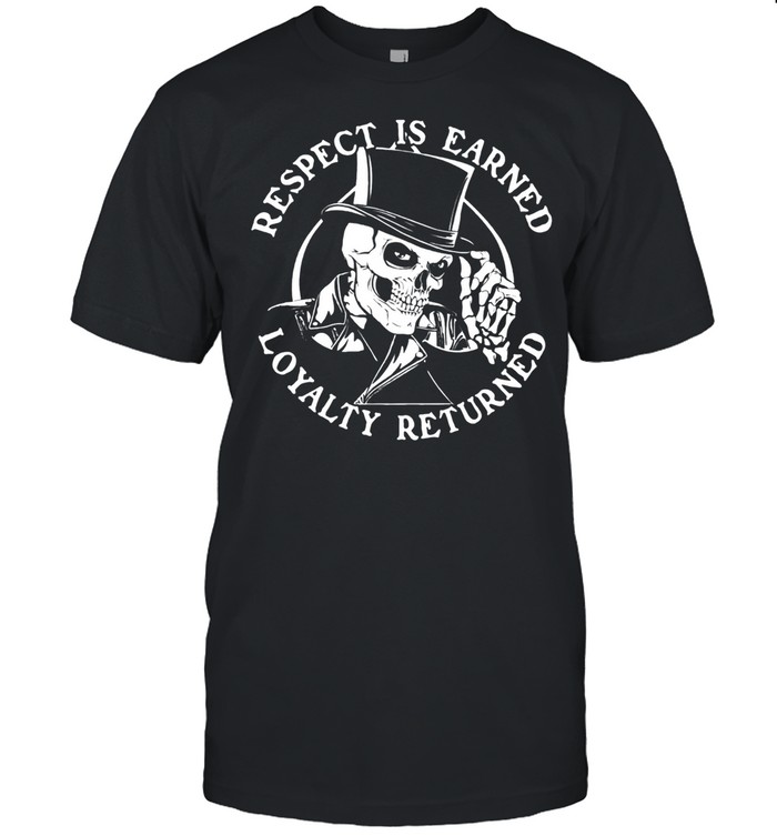 Skeleton Respect Is Earned Loyalty Returned shirt