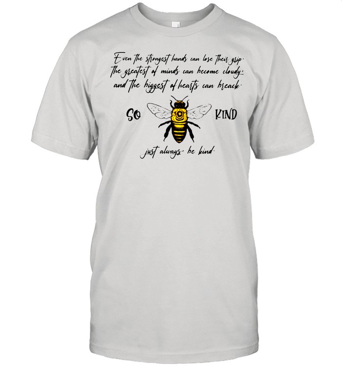 So Bee Kind Just Always Quote Even The Strongest Hands Can Lost Their shirt