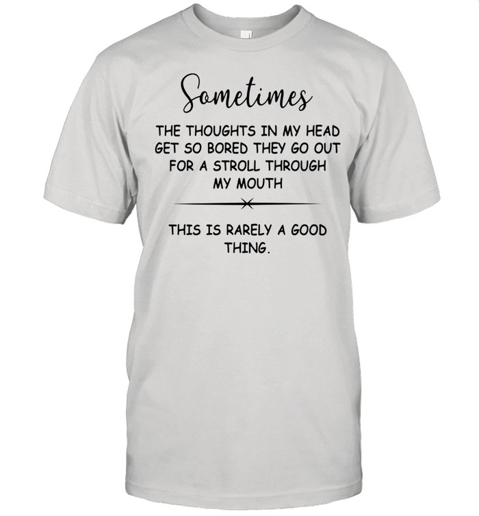 Sometimes the thoughts in my head get so bored shirt