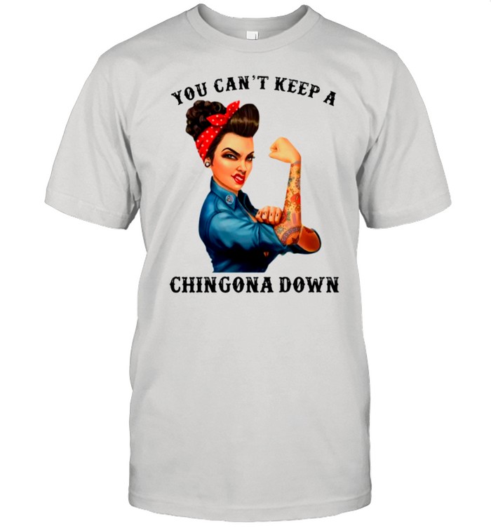 Strong Girl You Cant Keep A Chingona Down shirt