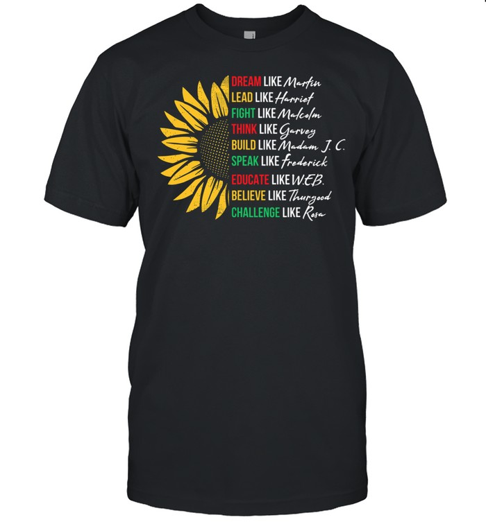 Sunflower Dream Like Martin Lead Like Harriet shirt