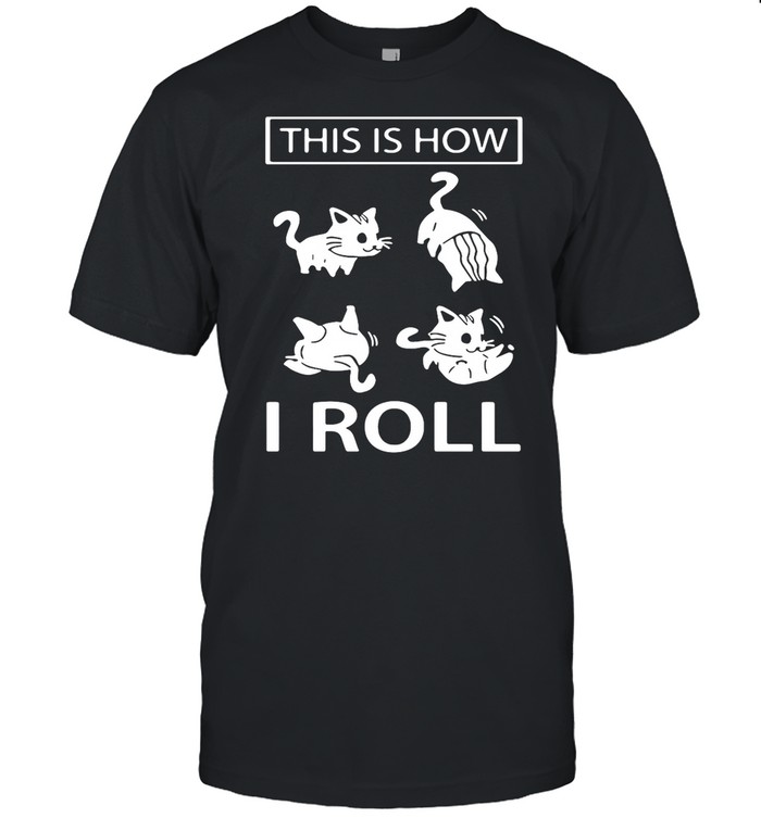 This Is How I Roll Cat shirt