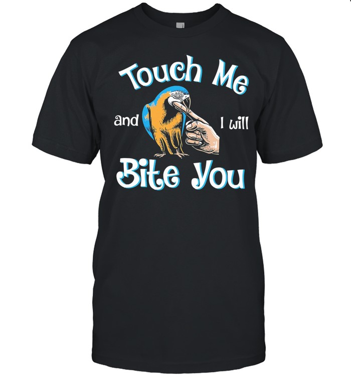 Touch me and I will bite you shirt