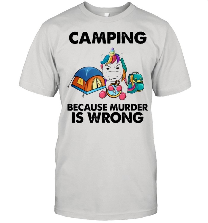 Unicorn camping because murder is wrong shirt