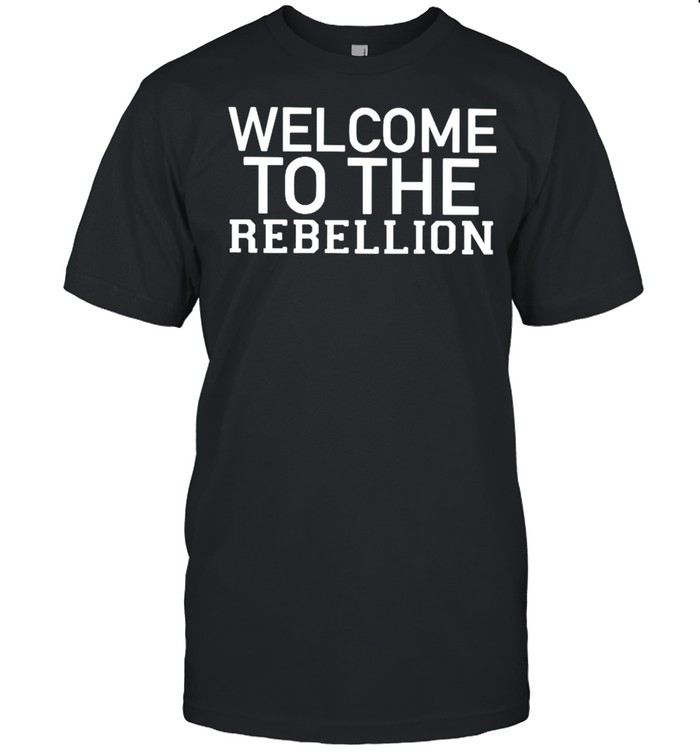 Welcome to the rebellion shirt