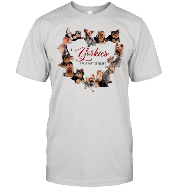 Yorkies Are A Part Of Heart shirt