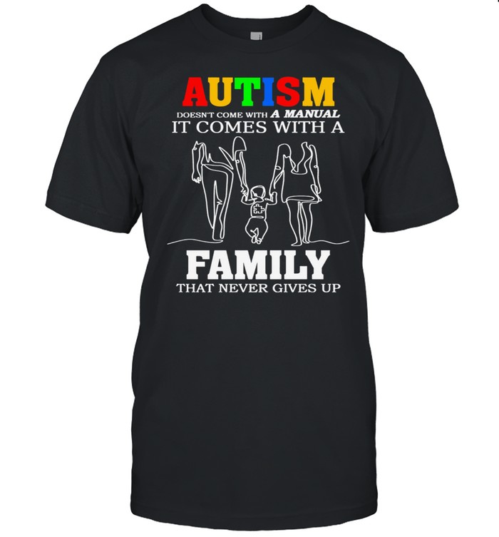 Autism It Comes With A Family That Never Gives Up shirt
