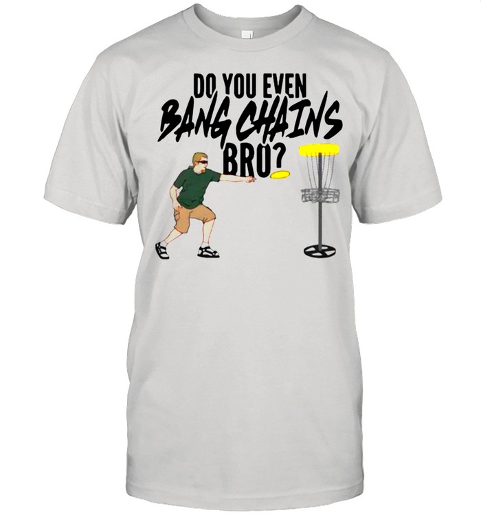 Do You Even Bang Chains Bro shirt