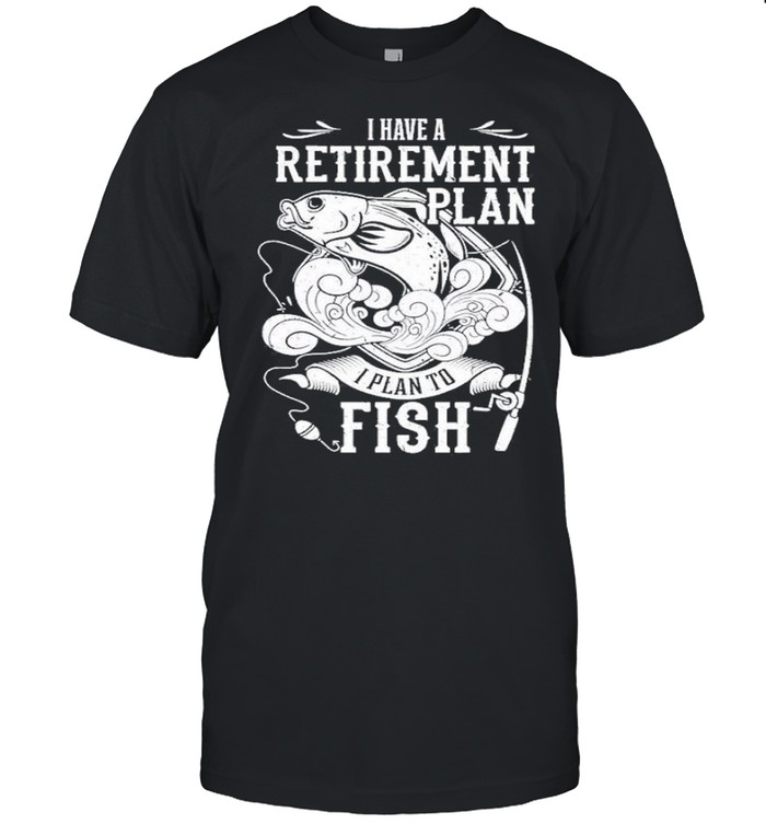 i have a retirement plan i plan to fish 2021 shirt